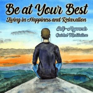 Be Your Best, Living in Happiness and Relaxation: Self Hypnosis Guided Meditation, Loveliest Dreams