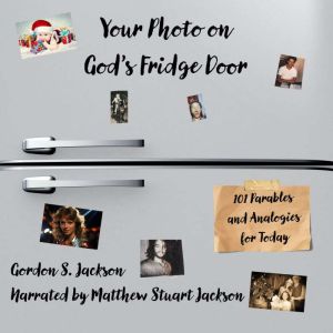 Your Photo on God's Fridge Door: 101 Parables and Analogies for Today, Gordon S. Jackson
