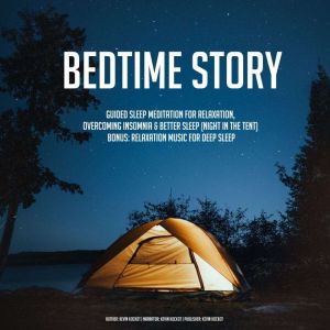 Bedtime Story: Guided Sleep Meditation For Relaxation, Overcoming Insomnia & Better Sleep (Night In The Tent) BONUS: Relaxation Music For Deep Sleep, Kevin Kockot