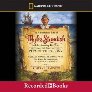 The Adventurous Life of Myles Standish: and the Amazing-But-True Survival Story of Plymouth Colony, Cheryl Harness