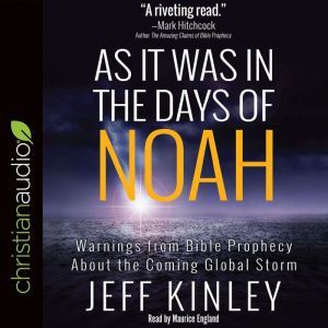 As It Was in the Days of Noah: Warnings from Bible Prophecy About the Coming Global Storm, Jeff Kinley