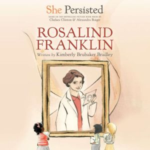 She Persisted: Rosalind Franklin, Kimberly Brubaker Bradley