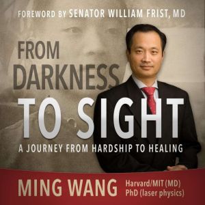 From Darkness to Sight: A Journey from Hardship to Healing, Ming Wang