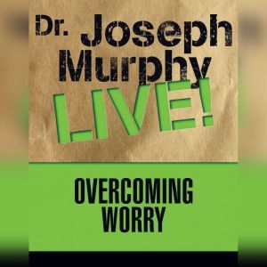 Overcoming Worry: Dr. Joseph Murphy LIVE!, Joseph Murphy