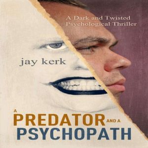 A Predator and A Psychopath: A Dark and Twisted Psychological Thriller, Jay Kerk