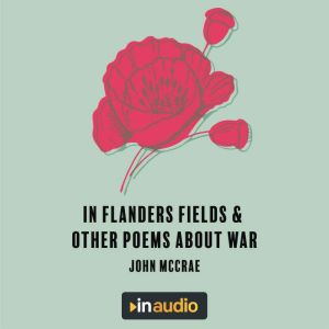 In Flanders Fields & Other Poems About War, John McCrae