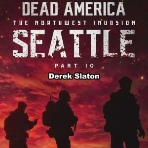 Dead America: Seattle Pt. 10: The Northwest Invasion - Book 12, Derek Slaton