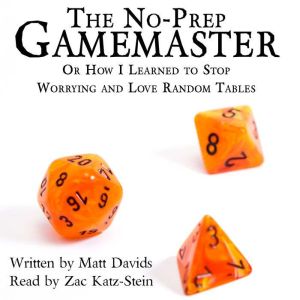 The No-Prep Gamemaster: Or How I Learned to Stop Worrying and Love Random Tables, Matt Davids