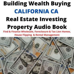 Building Wealth Buying CALIFORNIA CA Real Estate Investing Property Audio Book: Find & Finance Wholesale, Foreclosure & Tax Lien Homes, House Flipping  & Rental Management, Brian Mahoney