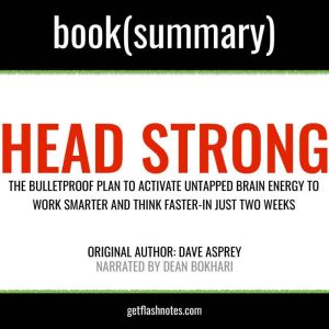Head Strong by Dave Asprey - Book Summary: The Bulletproof Plan to Activate Untapped Brain Energy to Work Smarter and Think Faster-in Just Two Weeks, FlashBooks