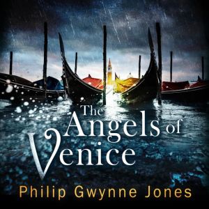 The Angels of Venice: a haunting new thriller set in the heart of Italy's most secretive city, Philip Gwynne Jones