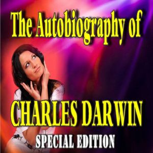The Autobiography of Charles Darwin (Special Edition), Charles Darwin