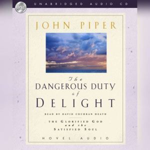 Dangerous Duty of Delight: The Glorified God and the Satisfied Soul, John Piper