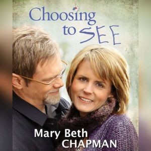 Choosing to SEE: A Journey of Struggle and Hope, Mary Beth Chapman
