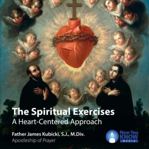 The Spiritual Exercises: A Heart-Centered Approach, James Kubicki
