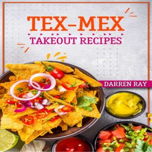 Tex-Mex Takeout Recipes: Homemade Tex-Mex Recipes You Should Try (2022 Cookbook for Beginners), Darren Ray