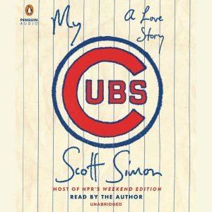 My Cubs: A Love Story, Scott Simon