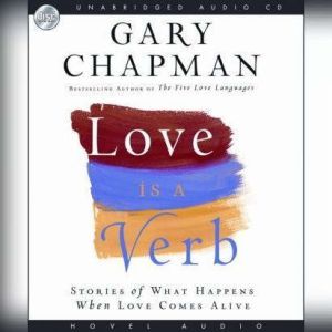 Love is a Verb: Stories of what happens when love comes alive, Gary Chapman