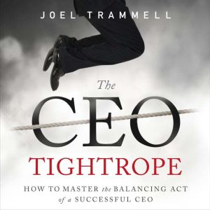 CEO Tightrope: How to Master the Balancing Act of a Successful CEO, Joel Trammell