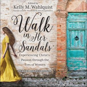 Walk in Her Sandals: Experiencing Christ’s Passion Through the Eyes of Women, Kelly M. Wahlquist