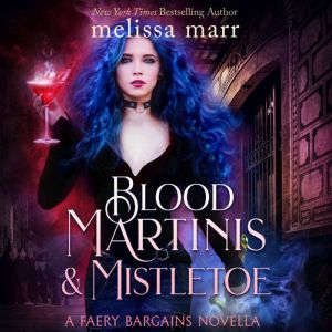 Blood Martinis & Mistletoe: A Faery Bargains Novella, Melissa Marr