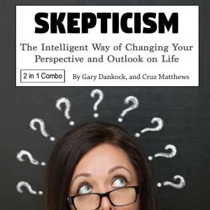 Skepticism: The Intelligent Way of Changing Your Perspective and Outlook on Life, Cruz Matthews
