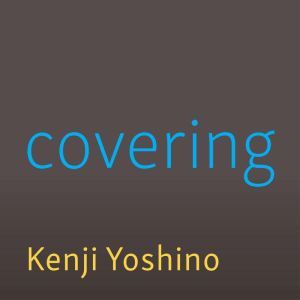Covering: The Hidden Assault on Our Civil Rights, Kenji Yoshino