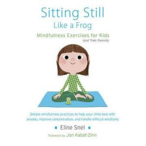 Sitting Still Like a Frog: Mindfulness Exercises for Kids (and Their Parents), Eline Snel