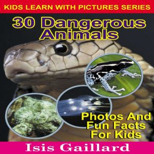 30 Dangerous Animals: Photos and Fun Facts for Kids, Isis Gaillard