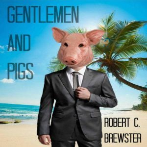 Gentlemen and Pigs, Robert C. Brewster