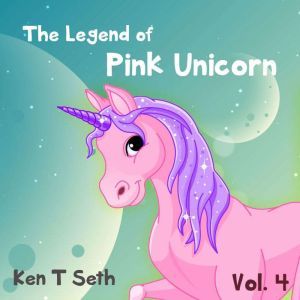 The Legend of The Pink Unicorn 4 : (Bedtime Stories for Kids, Unicorn dream book, Bedtime Stories for Kids), Ken T Seth