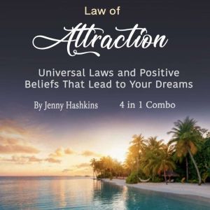 Law of Attraction: Universal Laws and Positive Beliefs That Lead to Your Dreams, Jenny Hashkins