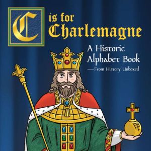 C is for Charlemagne: A Historic Alphabet, History Unboxed