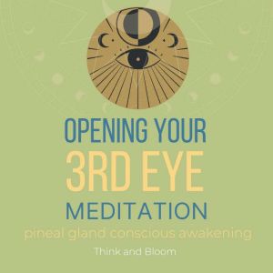 Opening Your 3rd Eye Meditation - pineal gland conscious awakening: connect to your 6th sense, higher consciousness, psychic abilities, enlightening intuition, see your spirit guides auras chakras, Think and Bloom