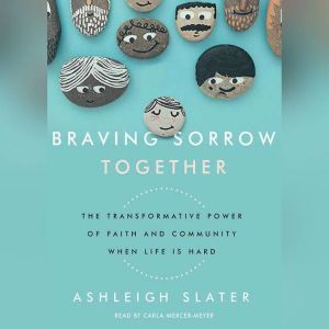 Braving Sorrow Together: The Transformative Power of Faith and Community When Life is Hard, Ashleigh Slater