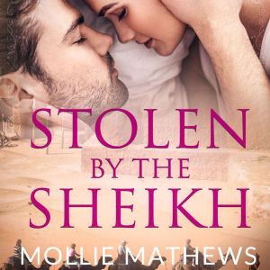 Stolen By The Sheikh: Stolen By The Sheikh, Mollie Mathews