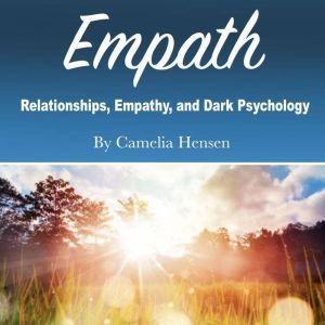 Empath: Relationships, Empathy, and Dark Psychology, Camelia Hensen