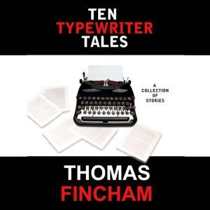 Ten Typewriter Tales: A Collection of Stories, Thomas Fincham