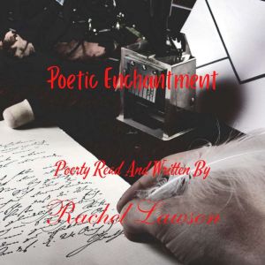 Poetic Enchantment: Poetry Read And Written By, Rachel Lawson