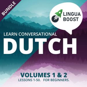 Learn Conversational Dutch Volumes 1 & 2 Bundle: Lessons 1-50. For beginners., LinguaBoost