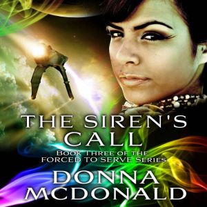 The Siren's Call: Forced To Serve, Book 3, Donna McDonald