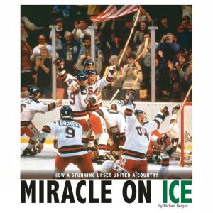 Miracle on Ice: How a Stunning Upset United a Country, Michael Burgan