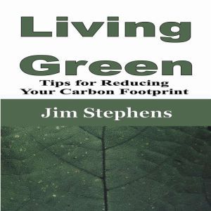 Living Green: Tips for Reducing Your Carbon Footprint, Jim Stephens