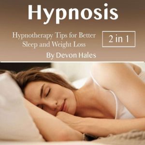 Hypnosis: Hypnotherapy Tips for Better Sleep and Weight Loss, Devon Hales
