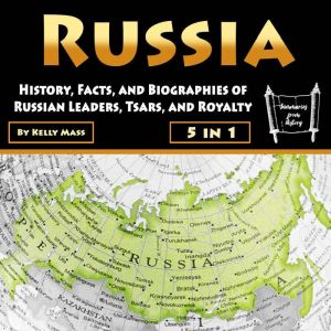 Russia: History, Facts, and Biographies of Russian Leaders, Tsars, and Royalty, Kelly Mass