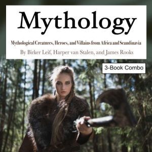 Mythology: Mythological Creatures, Heroes, and Villains from Africa and Scandinavia, James Rooks