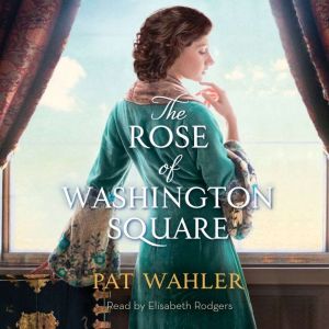 The Rose of Washington Square: A Novel of Rose O'Neill, Creator of the Kewpie Doll, Pat Wahler