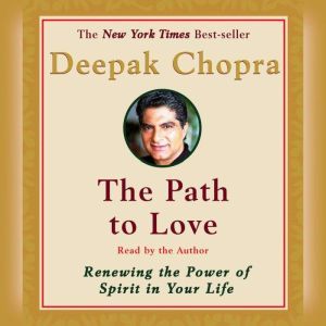 The Path to Love: Spiritual Strategies for Healing, Deepak Chopra, M.D.