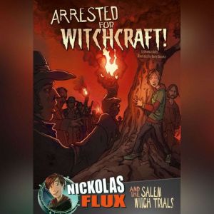 Arrested for Witchcraft!: Nickolas Flux and the Salem Witch Trails, Mari Bolte