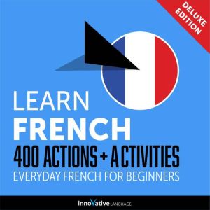 Everyday French for Beginners - 400 Actions & Activities, Innovative Language Learning